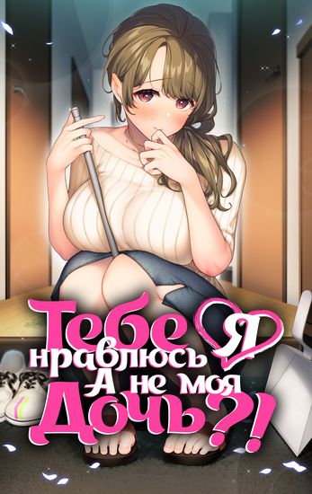 Тебе нравлюсь я, а не моя дочь?! (You Like Me (Mama), Not My Daughter!?)